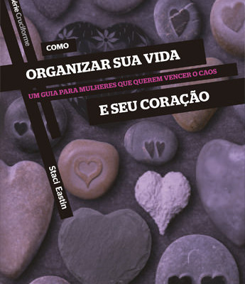 Como organizar sua vida e seu coração – Staci Eastin